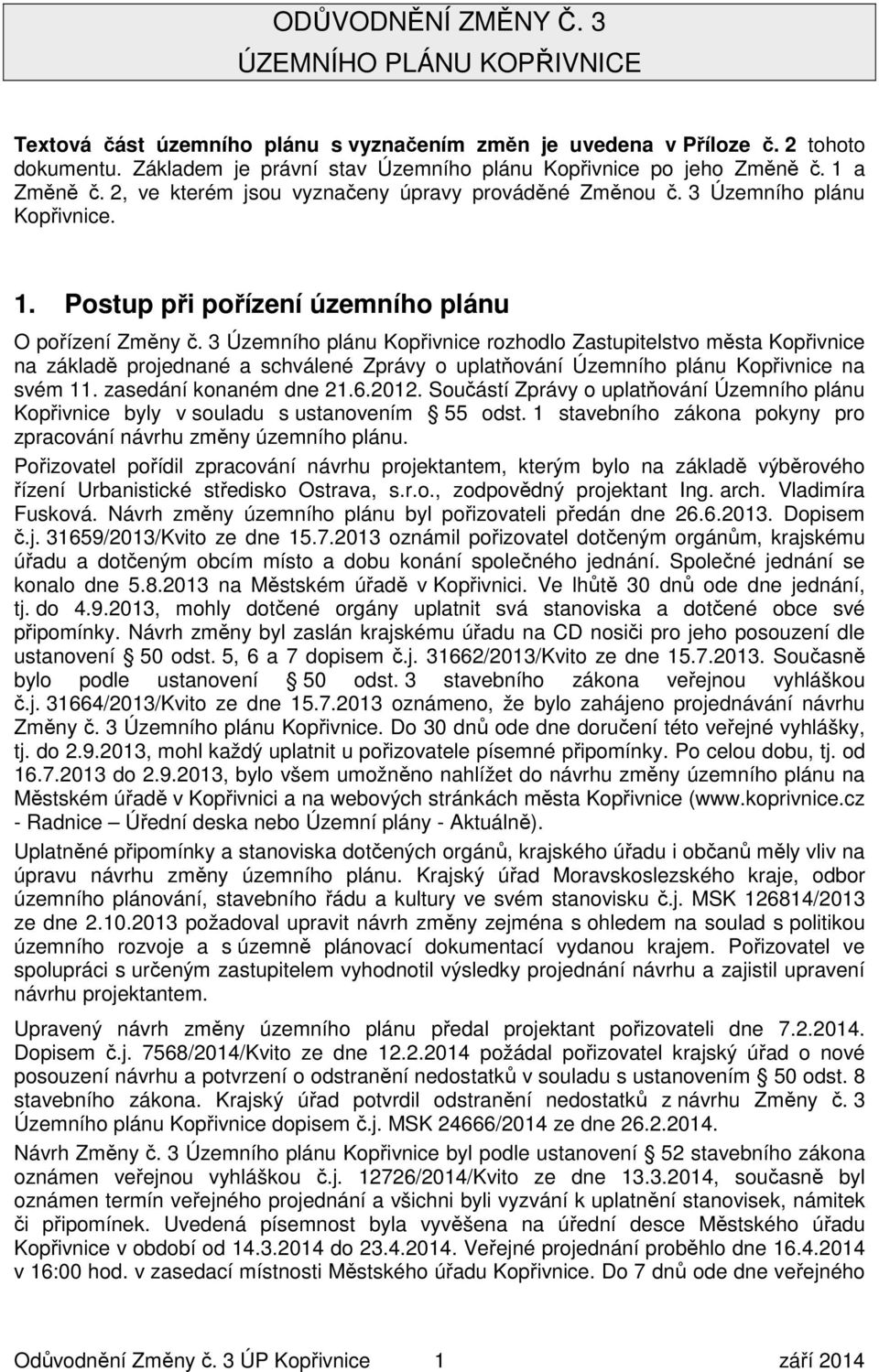 3 Územního plánu Kopřivnice rozhodlo Zastupitelstvo města Kopřivnice na základě projednané a schválené Zprávy o uplatňování Územního plánu Kopřivnice na svém 11. zasedání konaném dne 21.6.2012.