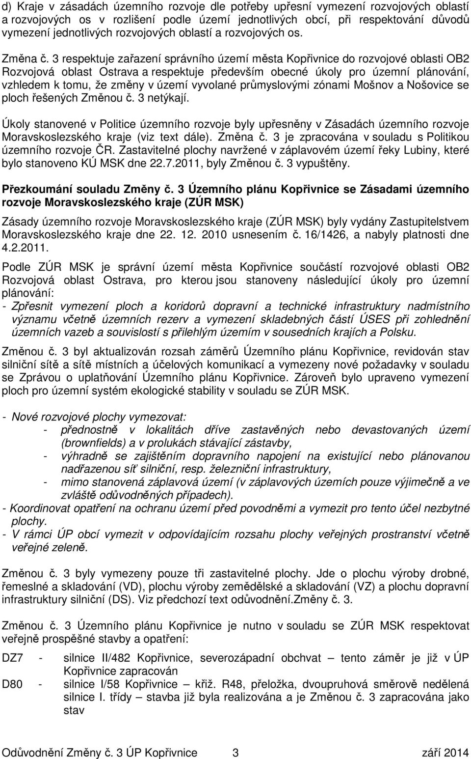 3 respektuje zařazení správního území města Kopřivnice do rozvojové oblasti OB2 Rozvojová oblast Ostrava a respektuje především obecné úkoly pro územní plánování, vzhledem k tomu, že změny v území