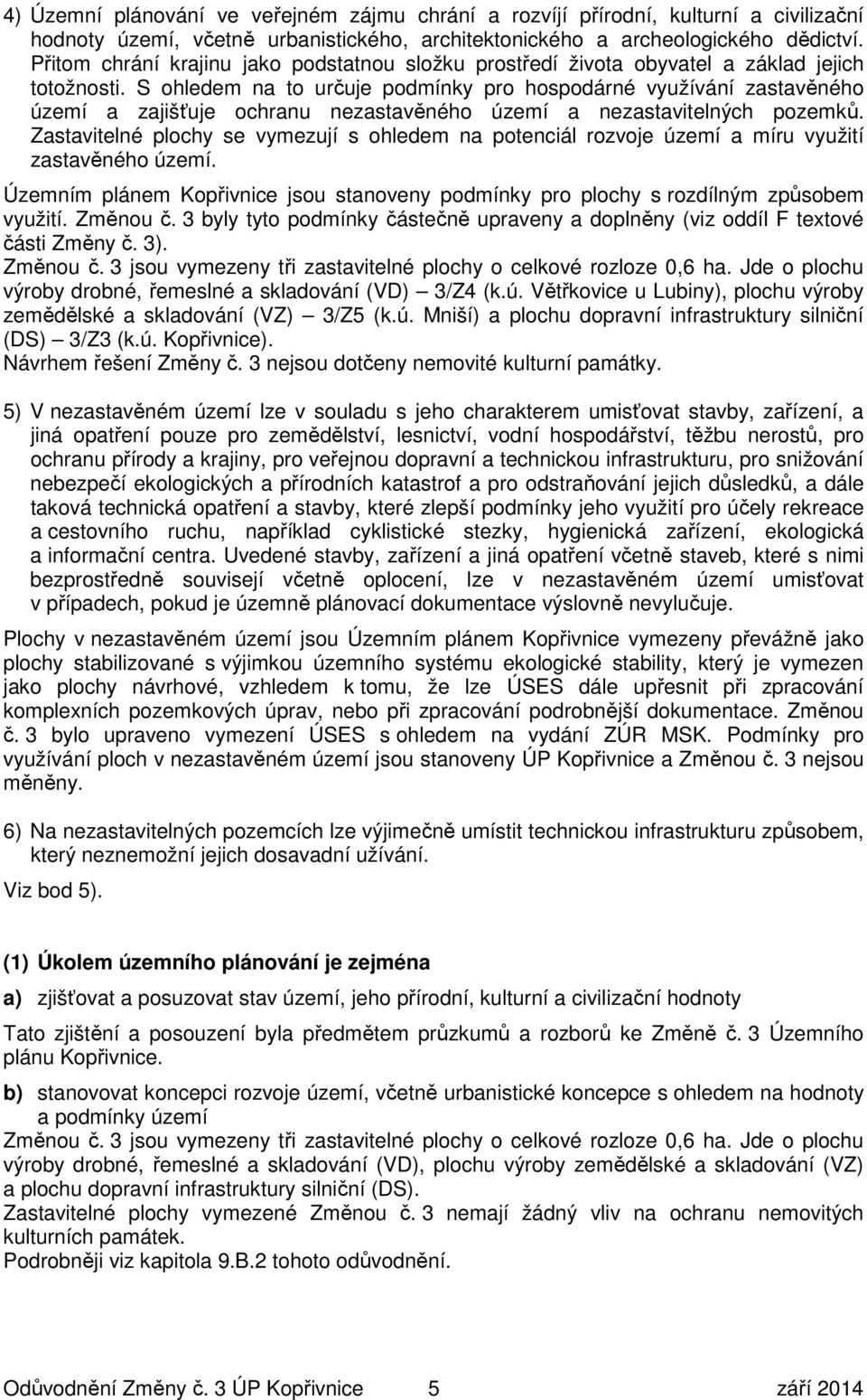 S ohledem na to určuje podmínky pro hospodárné využívání zastavěného území a zajišťuje ochranu nezastavěného území a nezastavitelných pozemků.