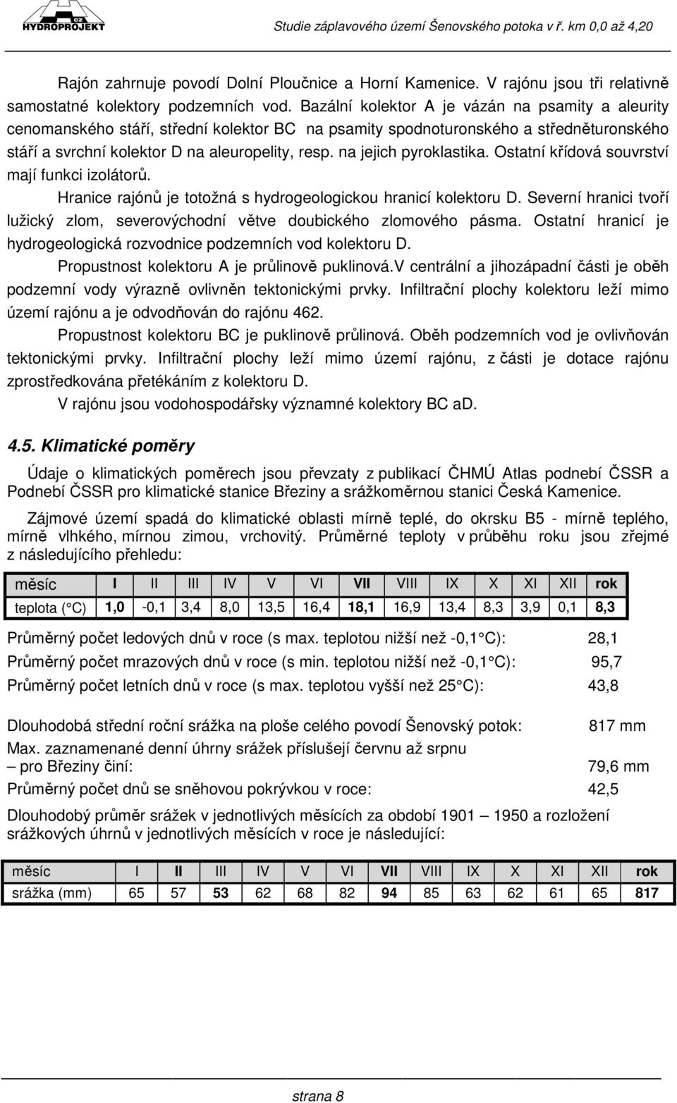 na jejich pyroklastika. Ostatní křídová souvrství mají funkci izolátorů. Hranice rajónů je totožná s hydrogeologickou hranicí kolektoru D.