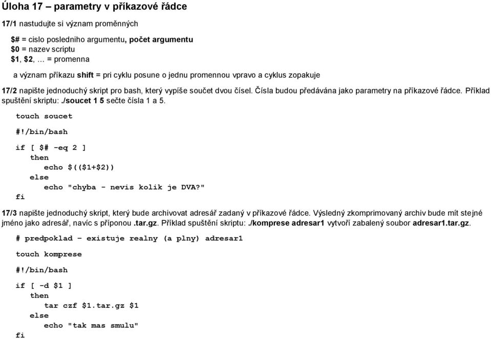 Příklad spuštění skriptu:./soucet 1 5 sečte čísla 1 a 5. touch soucet #!/bin/bash if [ $# -eq 2 ] then echo $(($1+$2)) else echo "chyba - nevis kolik je DVA?