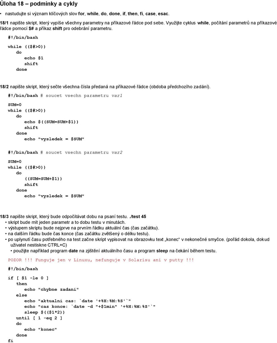 /bin/bash while (($#>0)) do echo $1 shift done 18/2 napište skript, který sečte všechna čísla předaná na příkazové řádce (obdoba předchozího zadání). #!