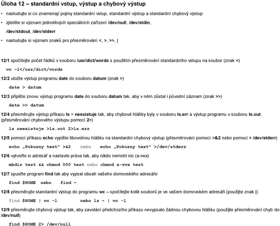 standardního vstupu na soubor (znak <) wc l</usr/dict/words 12/2 uložte výstup programu date do souboru datum (znak >) date > datum 12/3 připište znovu výstup programu date do souboru datum tak, aby