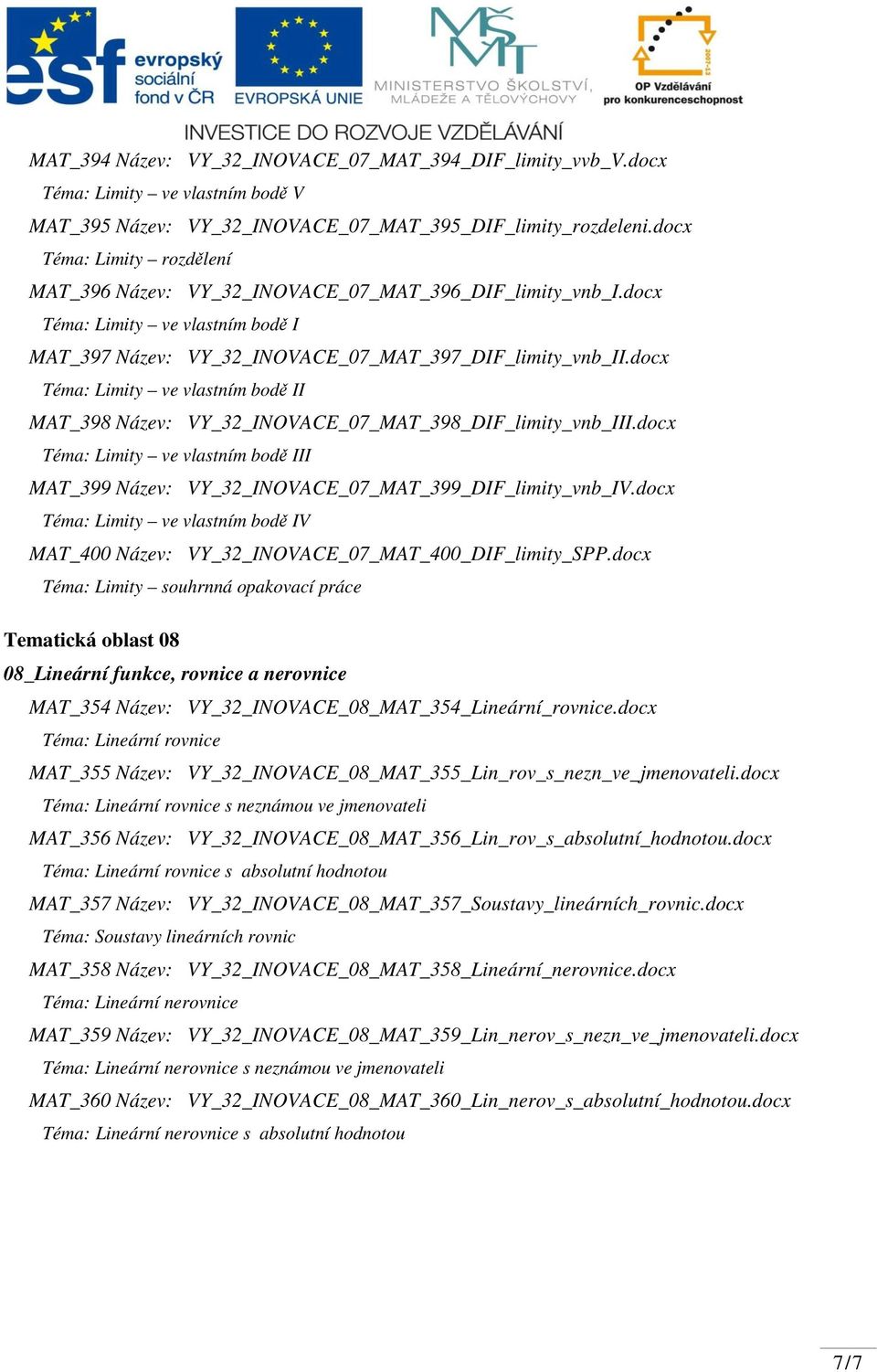 docx Téma: Limity ve vlastním bodě II MAT_398 Název: VY_32_INOVACE_07_MAT_398_DIF_limity_vnb_III.docx Téma: Limity ve vlastním bodě III MAT_399 Název: VY_32_INOVACE_07_MAT_399_DIF_limity_vnb_IV.