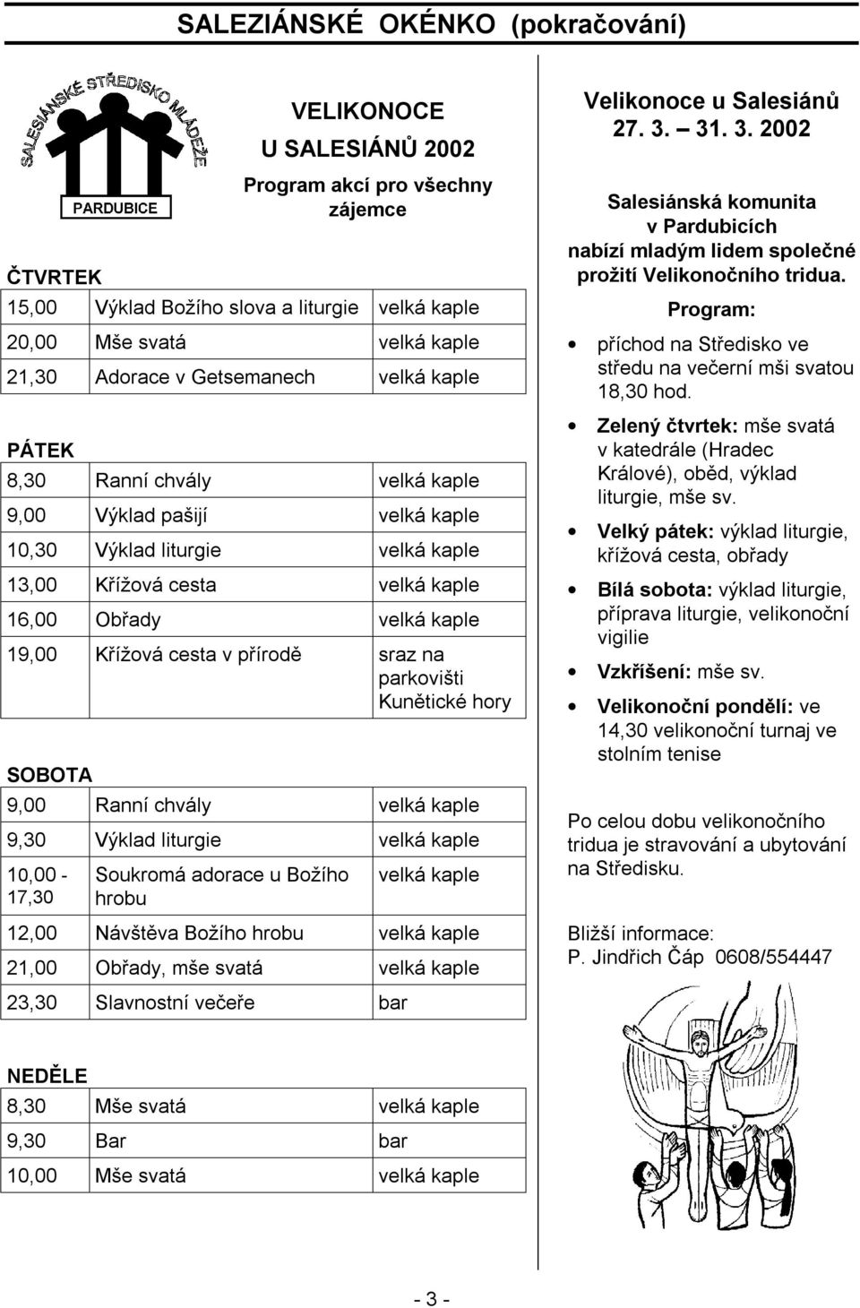 cesta v přírodě sraz na parkovišti Kunětické hory SOBOTA 9,00 Ranní chvály velká kaple 9,30 Výklad liturgie velká kaple 10,00-17,30 Soukromá adorace u Božího hrobu velká kaple 12,00 Návštěva Božího