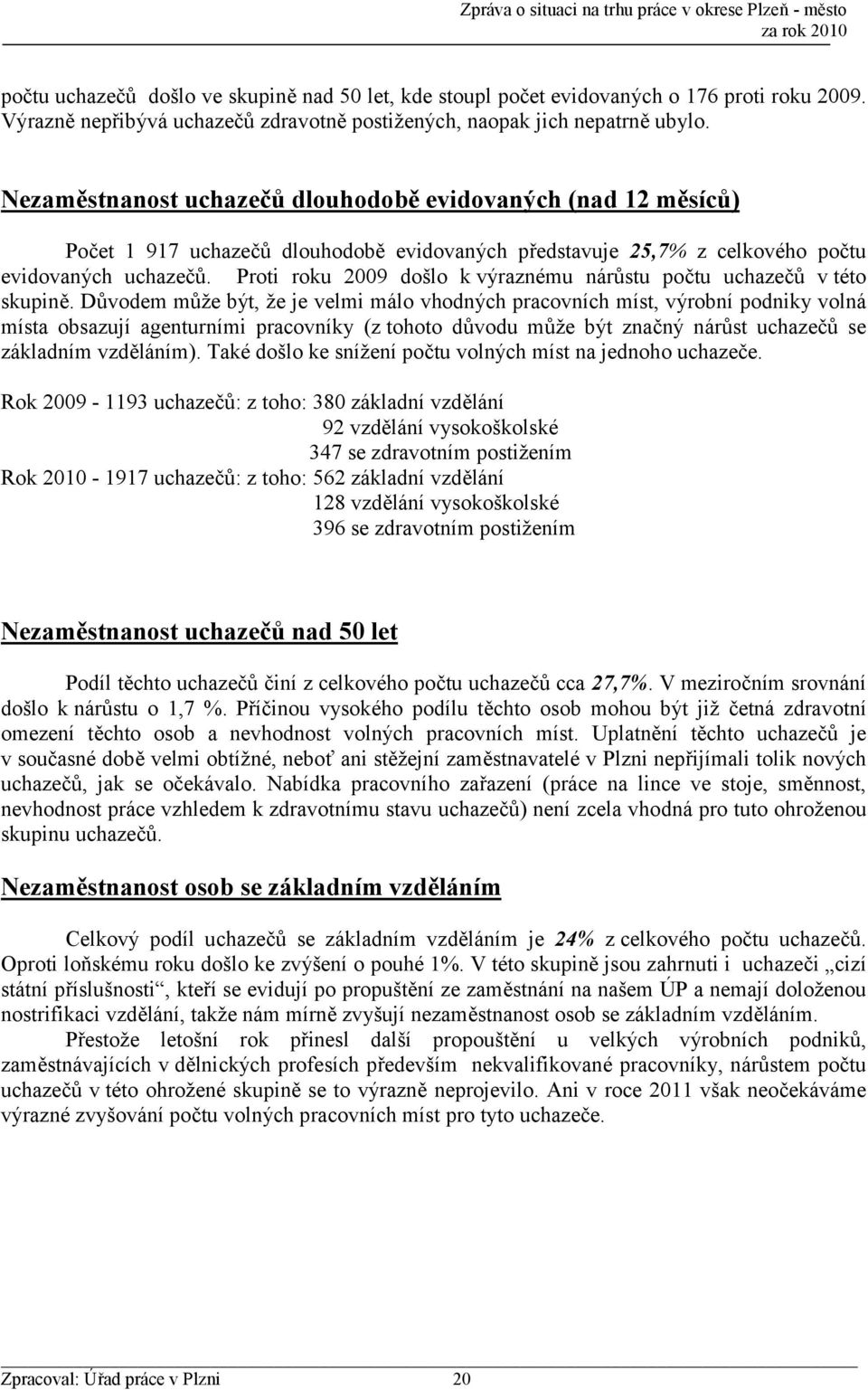 Proti roku 2009 došlo k výraznému nárůstu počtu uchazečů v této skupině.