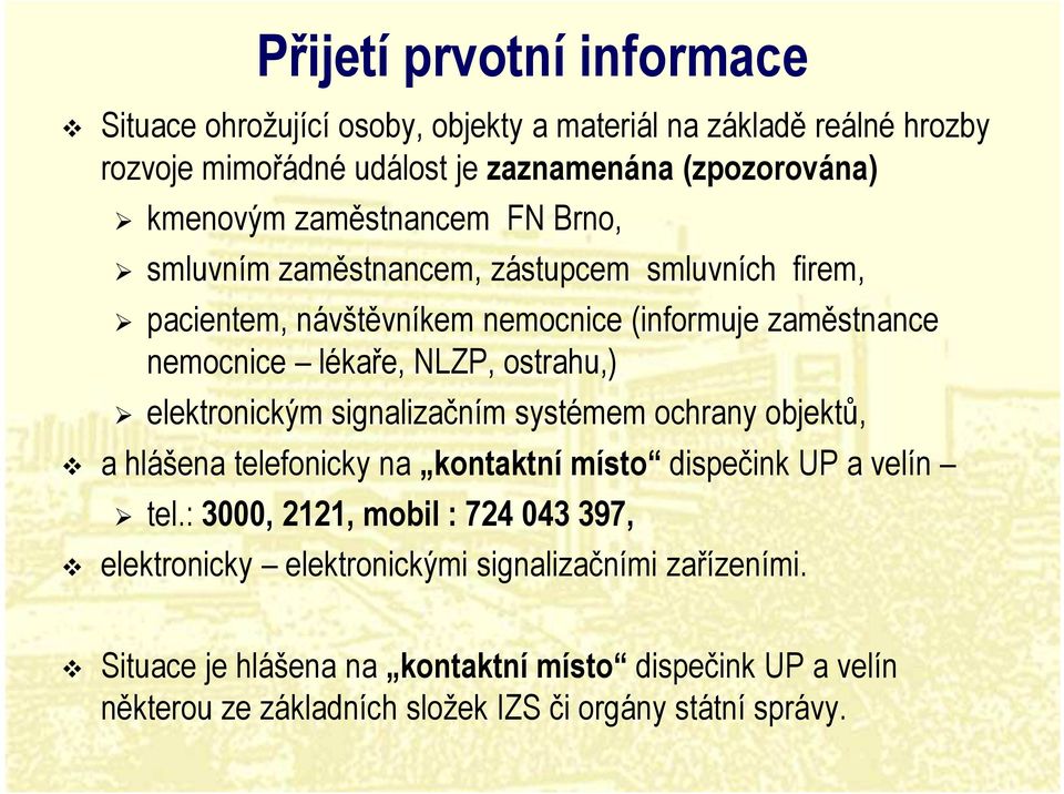 elektronickým signalizačním systémem ochrany objektů, a hlášena telefonicky na kontaktní místo dispečink UP a velín tel.