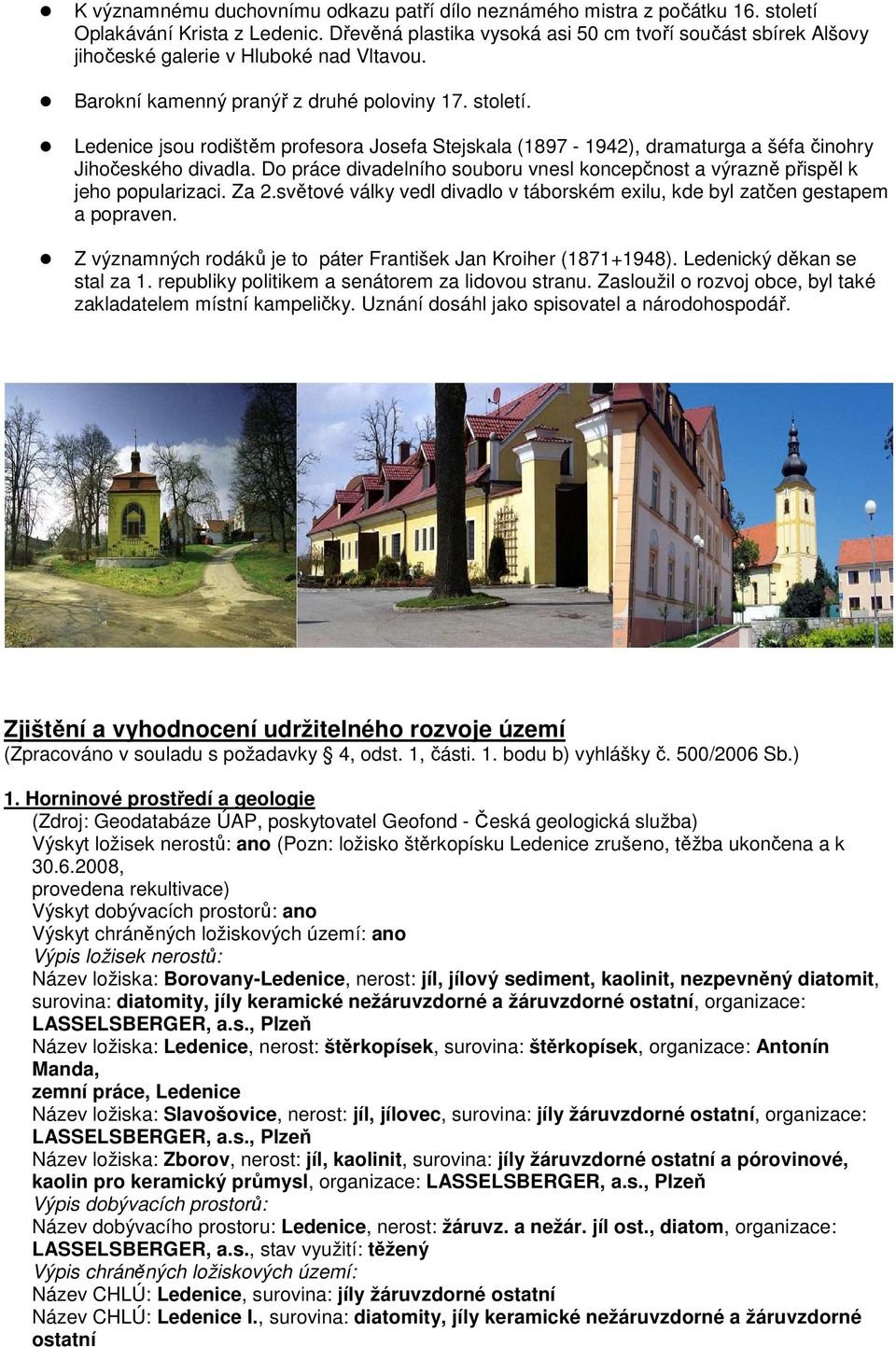 Ledenice jsou rodištěm profesora Josefa Stejskala (1897-1942), dramaturga a šéfa činohry Jihočeského divadla. Do práce divadelního souboru vnesl koncepčnost a výrazně přispěl k jeho popularizaci.