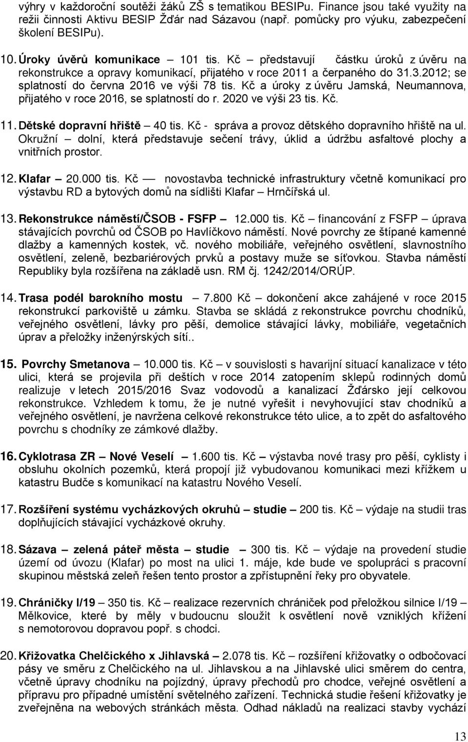 Kč a úroky z úvěru Jamská, Neumannova, přijatého v roce 2016, se splatností do r. 2020 ve výši 23 tis. Kč. 11. Dětské dopravní hřiště 40 tis. Kč - správa a provoz dětského dopravního hřiště na ul.