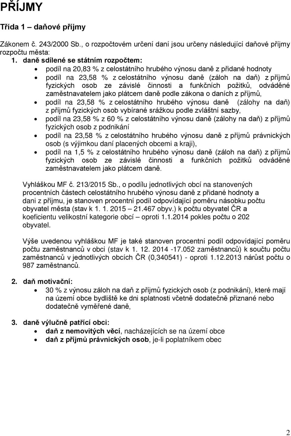 činnosti a funkčních požitků, odváděné zaměstnavatelem jako plátcem daně podle zákona o daních z příjmů, podíl na 23,58 % z celostátního hrubého výnosu daně (zálohy na daň) z příjmů fyzických osob