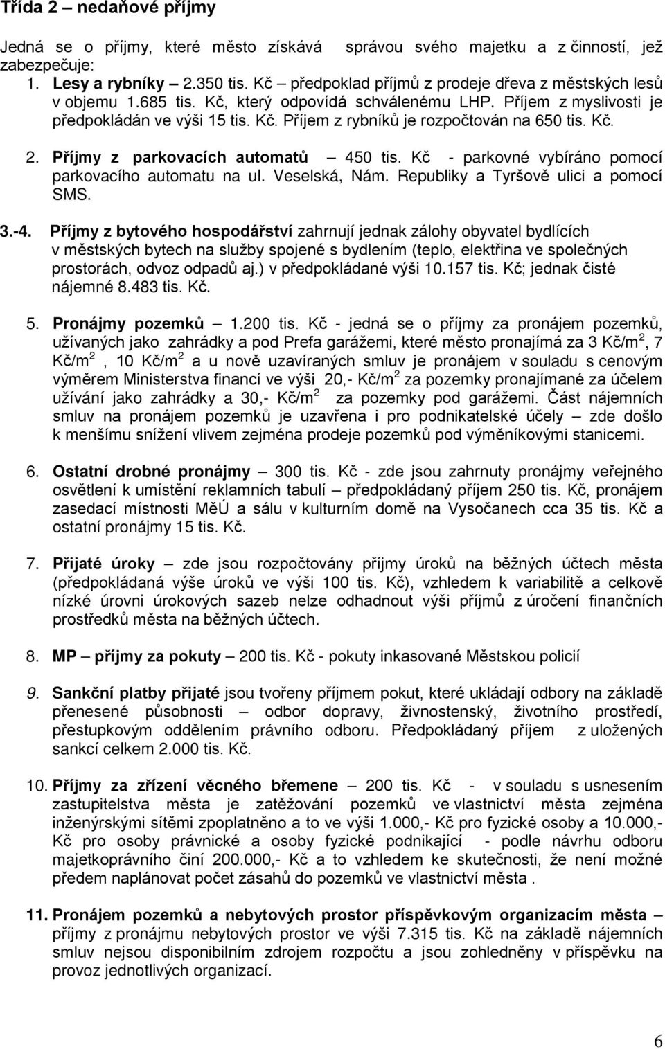 Kč. 2. Příjmy z parkovacích automatů 450 tis. Kč - parkovné vybíráno pomocí parkovacího automatu na ul. Veselská, Nám. Republiky a Tyršově ulici a pomocí SMS. 3.-4.