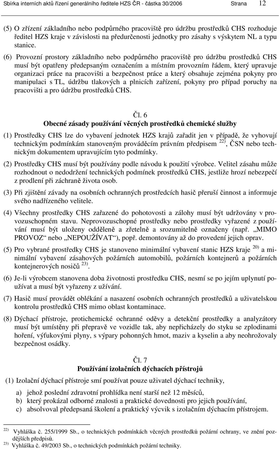 (6) Provozní prostory základního nebo podpůrného pracoviště pro údržbu prostředků CHS musí být opatřeny předepsaným označením a místním provozním řádem, který upravuje organizaci práce na pracovišti