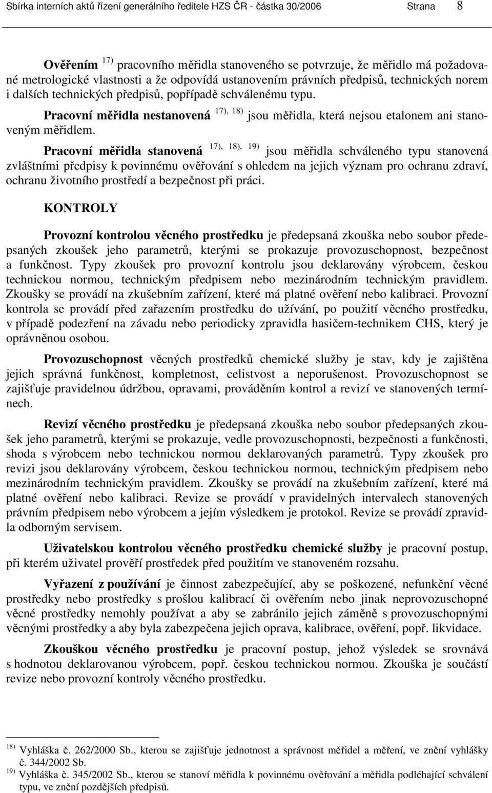 Pracovní měřidla nestanovená 17), 18) jsou měřidla, která nejsou etalonem ani stanoveným měřidlem.