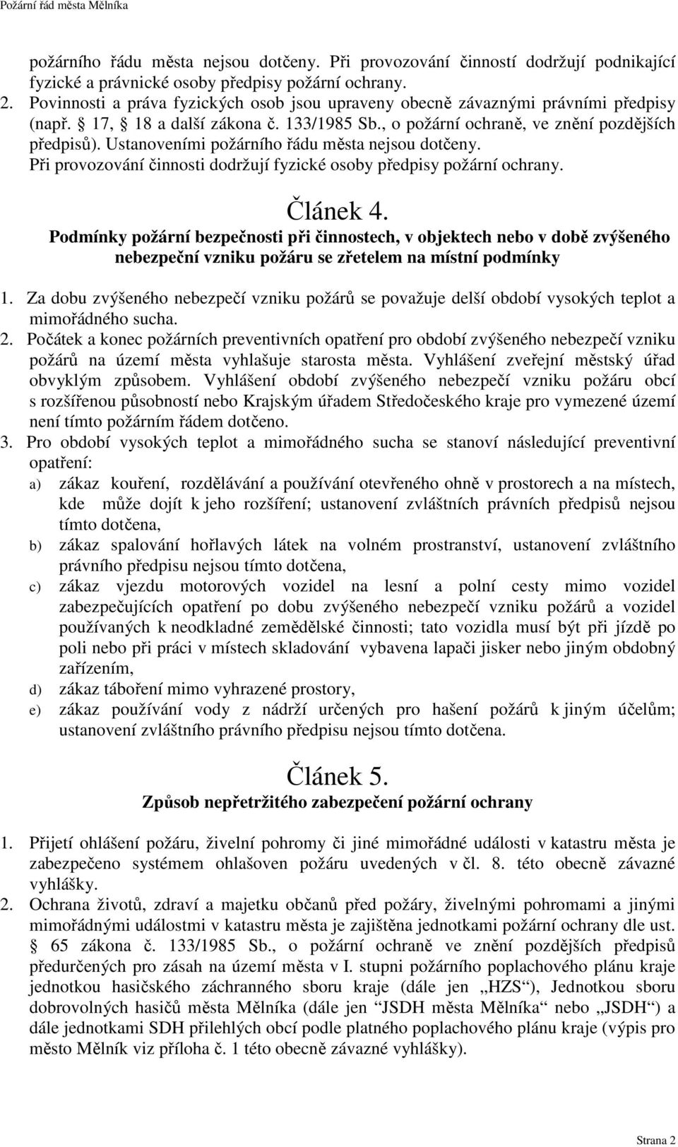 Ustanoveními požárního řádu města nejsou dotčeny. Při provozování činnosti dodržují fyzické osoby předpisy požární ochrany. Článek 4.