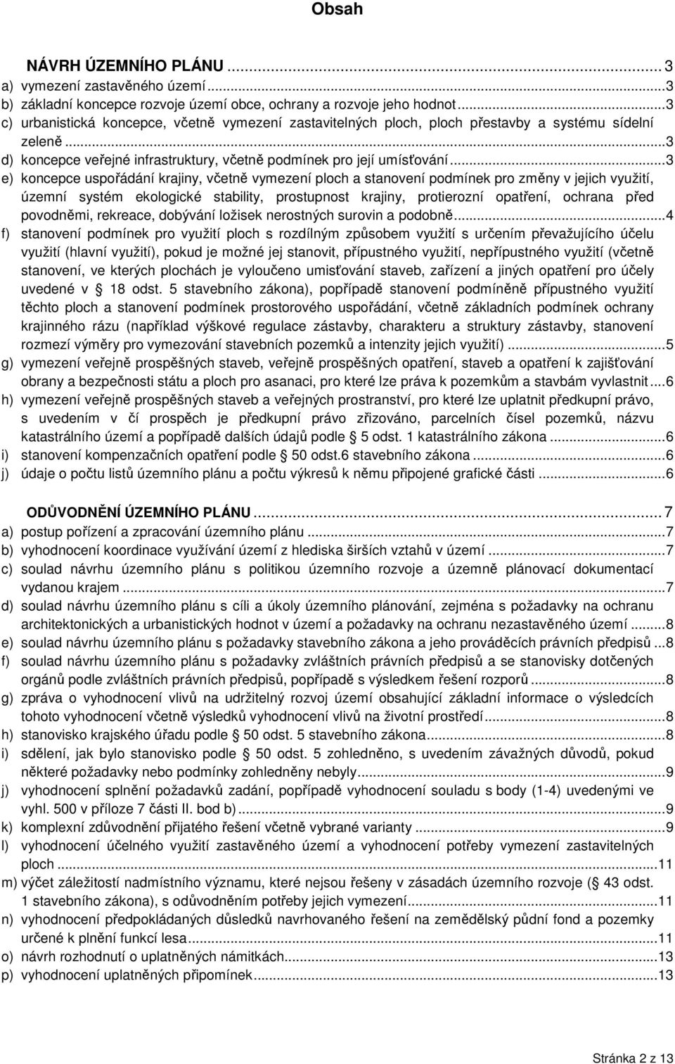 .. 3 e) koncepce uspořádání krajiny, včetně vymezení ploch a stanovení podmínek pro změny v jejich využití, územní systém ekologické stability, prostupnost krajiny, protierozní opatření, ochrana před