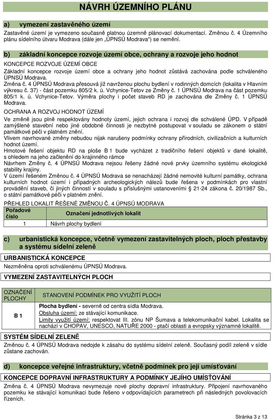 b) základní koncepce rozvoje území obce, ochrany a rozvoje jeho hodnot KONCEPCE ROZVOJE ÚZEMÍ OBCE Základní koncepce rozvoje území obce a ochrany jeho hodnot zůstává zachována podle schváleného ÚPNSÚ