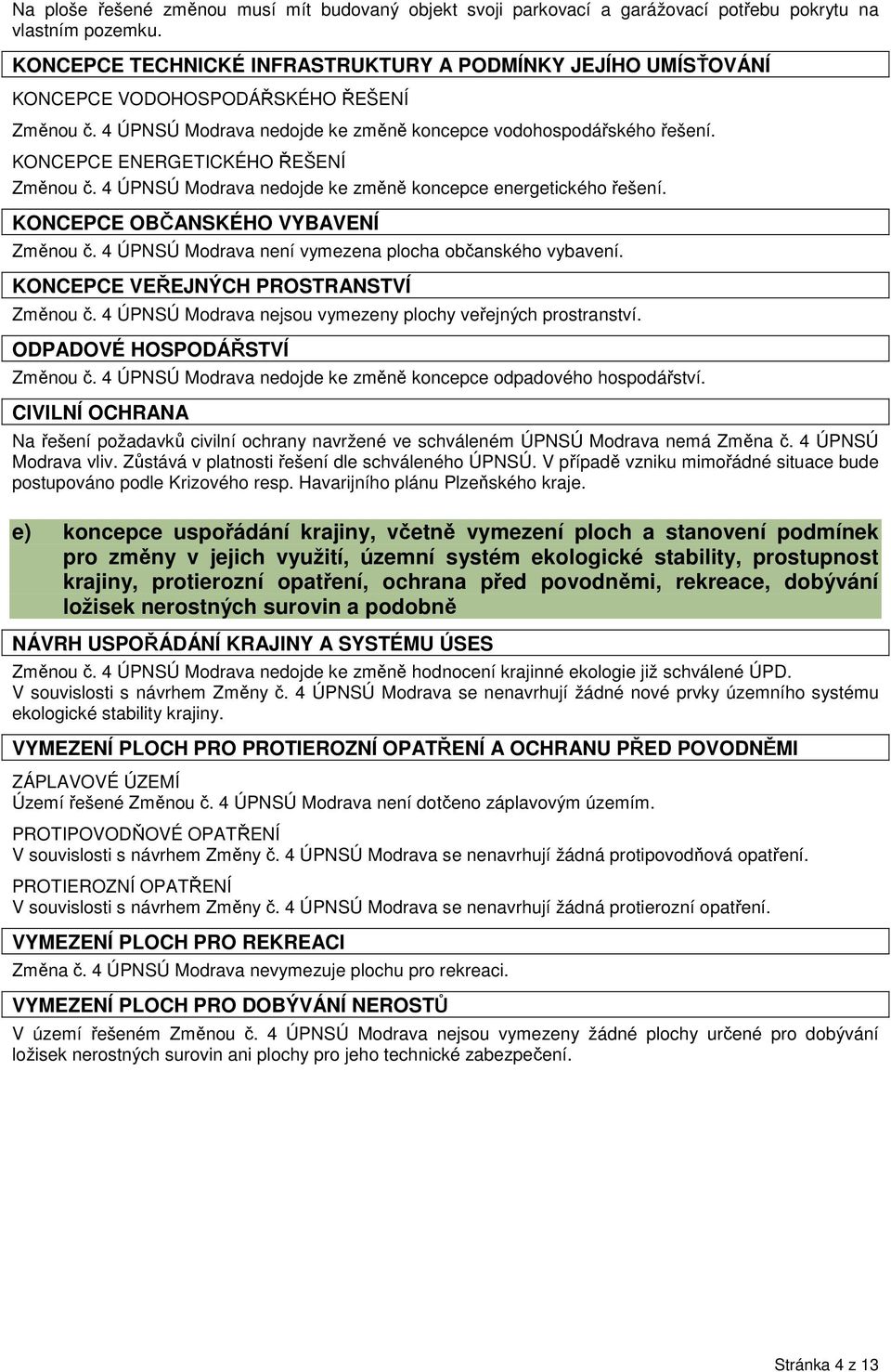 KONCEPCE ENERGETICKÉHO ŘEŠENÍ Změnou č. 4 ÚPNSÚ Modrava nedojde ke změně koncepce energetického řešení. KONCEPCE OBČANSKÉHO VYBAVENÍ Změnou č. 4 ÚPNSÚ Modrava není vymezena plocha občanského vybavení.