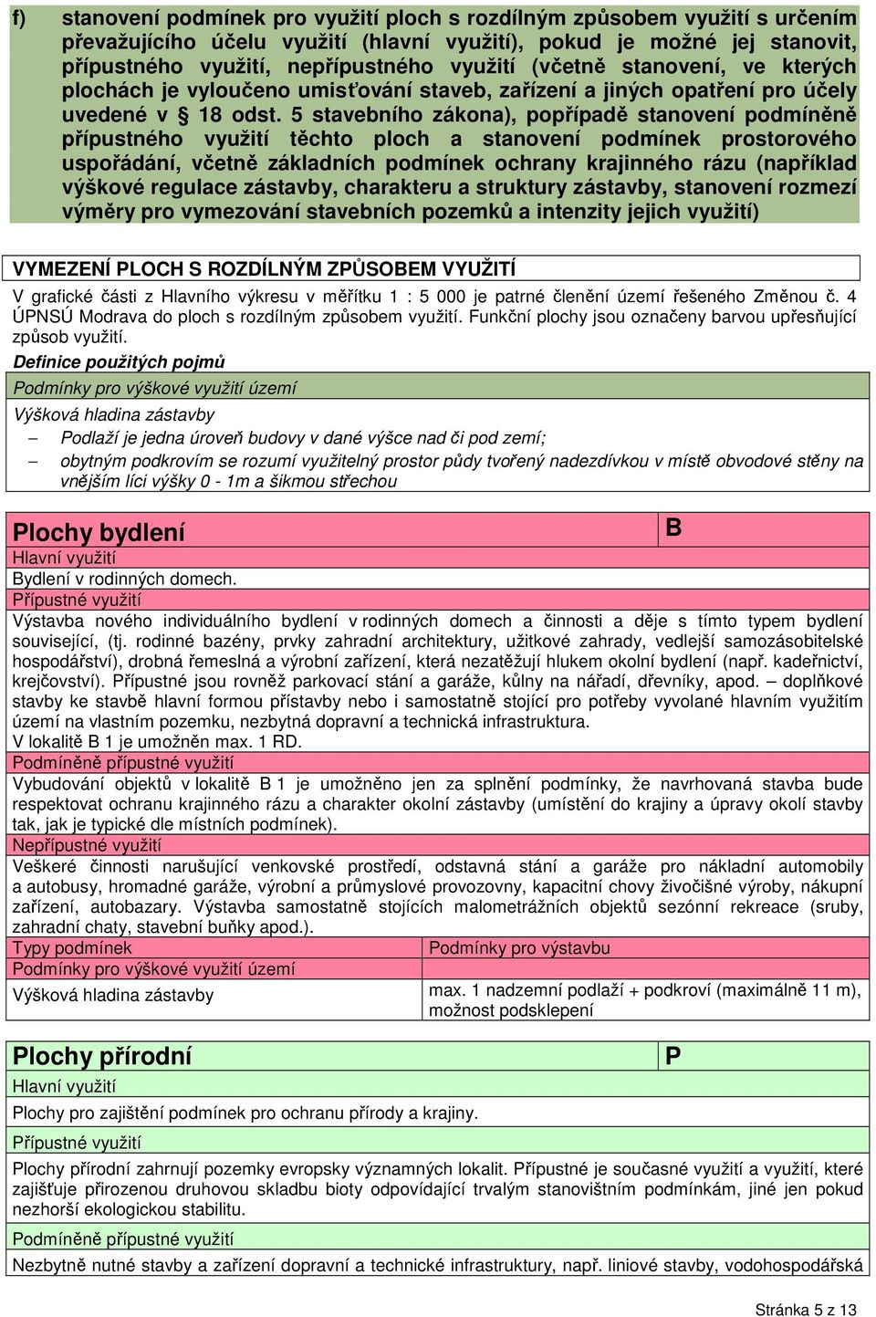 5 stavebního zákona), popřípadě stanovení podmíněně přípustného využití těchto ploch a stanovení podmínek prostorového uspořádání, včetně základních podmínek ochrany krajinného rázu (například