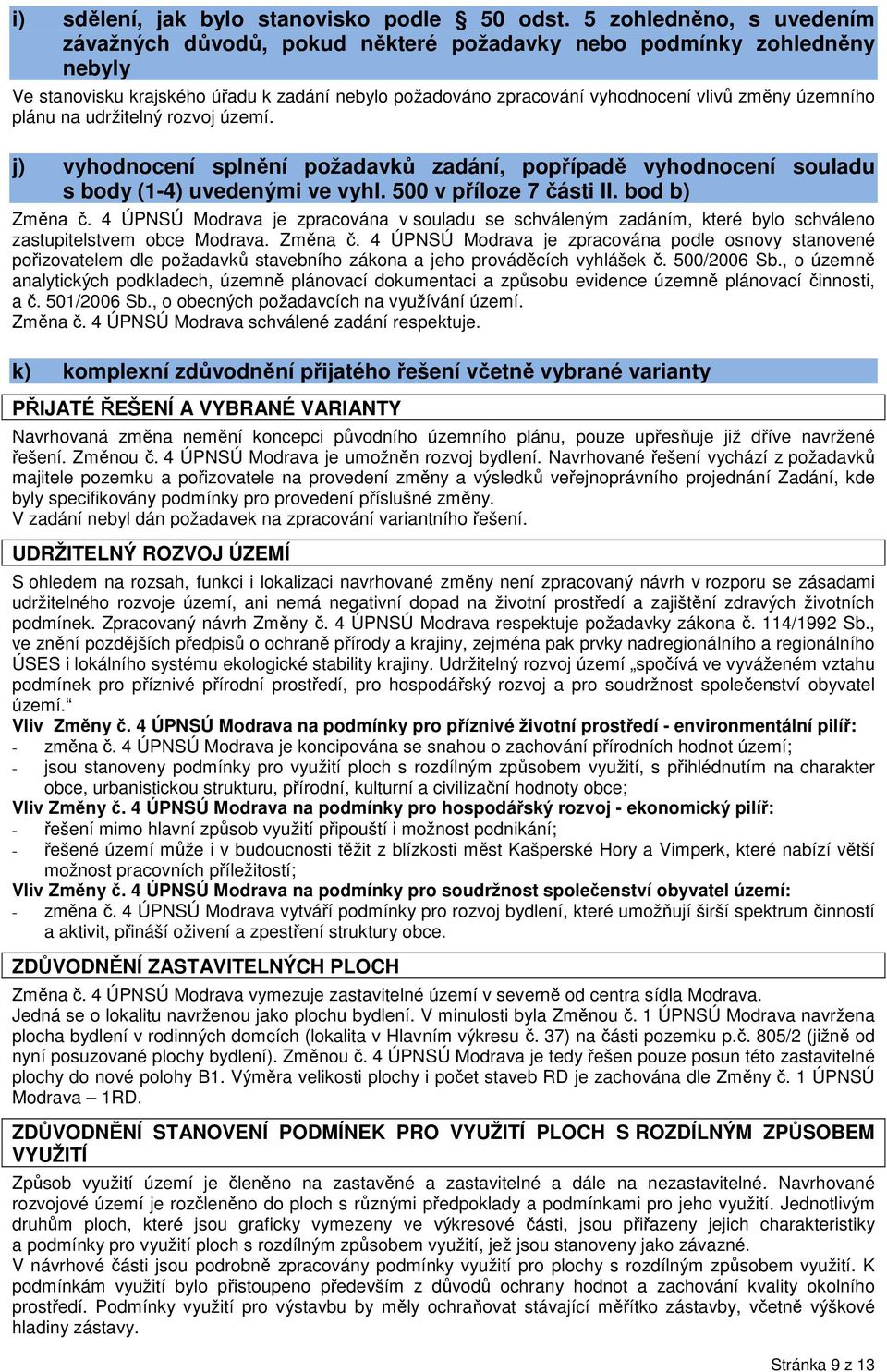 plánu na udržitelný rozvoj území. j) vyhodnocení splnění požadavků zadání, popřípadě vyhodnocení souladu s body (1-4) uvedenými ve vyhl. 500 v příloze 7 části II. bod b) Změna č.