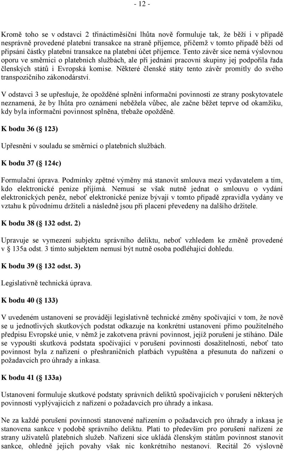 Tento závěr sice nemá výslovnou oporu ve směrnici o platebních službách, ale při jednání pracovní skupiny jej podpořila řada členských států i Evropská komise.