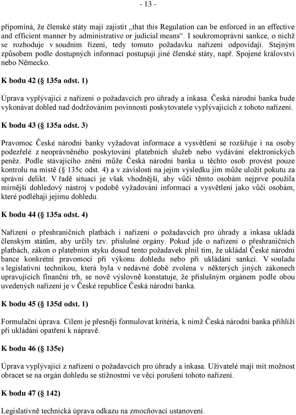 Spojené království nebo Německo. K bodu 42 ( 135a odst. 1) Úprava vyplývající z nařízení o požadavcích pro úhrady a inkasa.