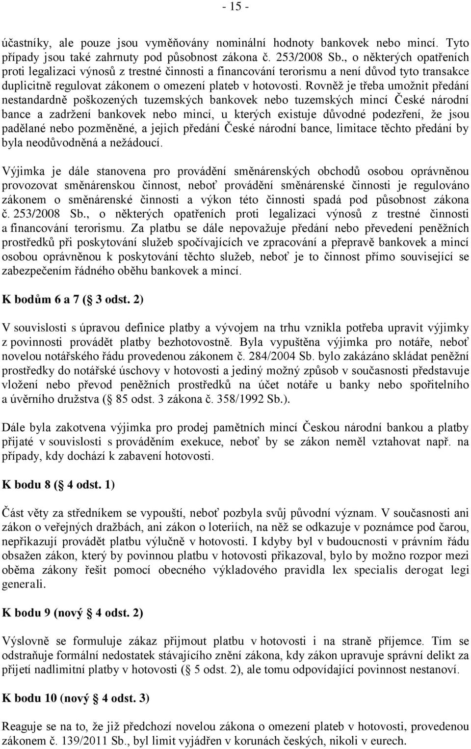 Rovněž je třeba umožnit předání nestandardně poškozených tuzemských bankovek nebo tuzemských mincí České národní bance a zadržení bankovek nebo mincí, u kterých existuje důvodné podezření, že jsou