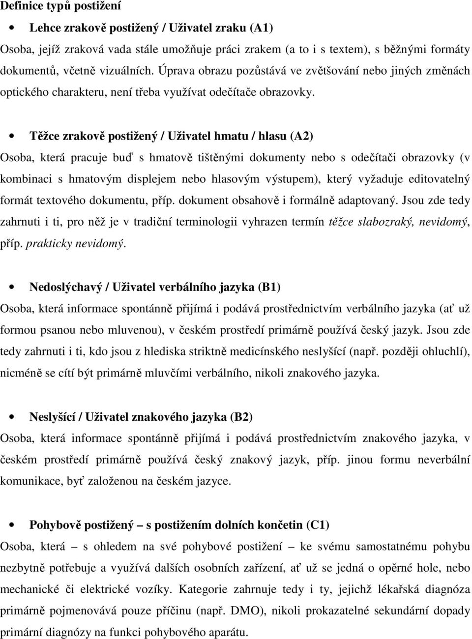 Těžce zrakově postižený / Uživatel hmatu / hlasu (A2) Osoba, která pracuje buď s hmatově tištěnými dokumenty nebo s odečítači obrazovky (v kombinaci s hmatovým displejem nebo hlasovým výstupem),