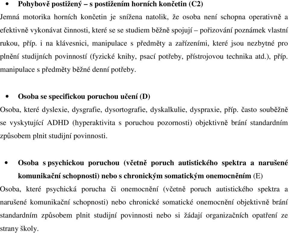 i na klávesnici, manipulace s předměty a zařízeními, které jsou nezbytné pro plnění studijních povinností (fyzické knihy, psací potřeby, přístrojovou technika atd.), příp.