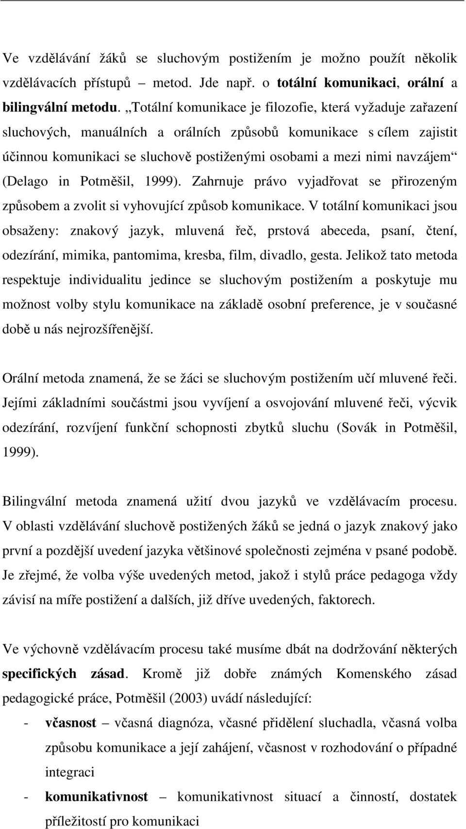 (Delago in Potměšil, 1999). Zahrnuje právo vyjadřovat se přirozeným způsobem a zvolit si vyhovující způsob komunikace.