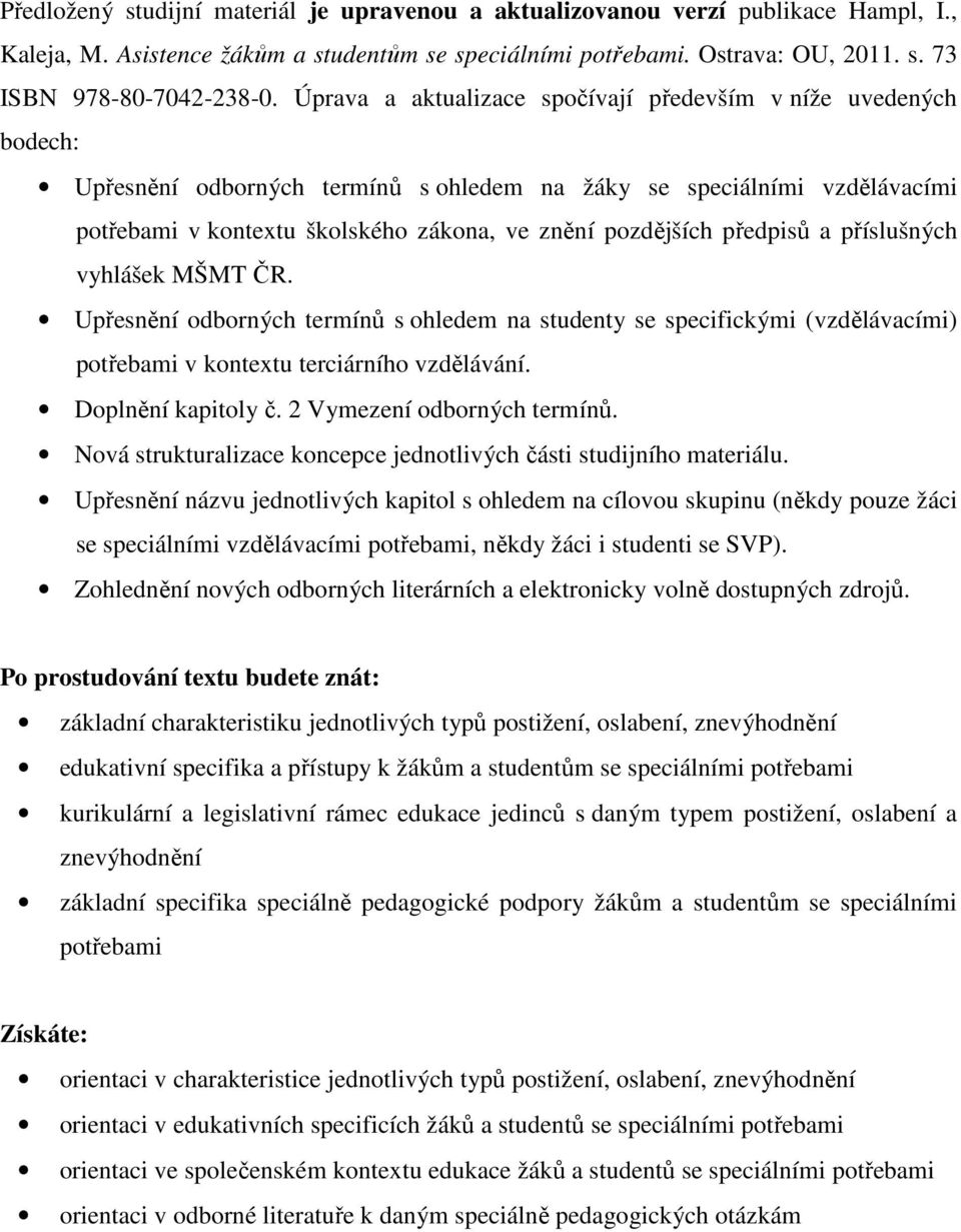 předpisů a příslušných vyhlášek MŠMT ČR. Upřesnění odborných termínů s ohledem na studenty se specifickými (vzdělávacími) potřebami v kontextu terciárního vzdělávání. Doplnění kapitoly č.