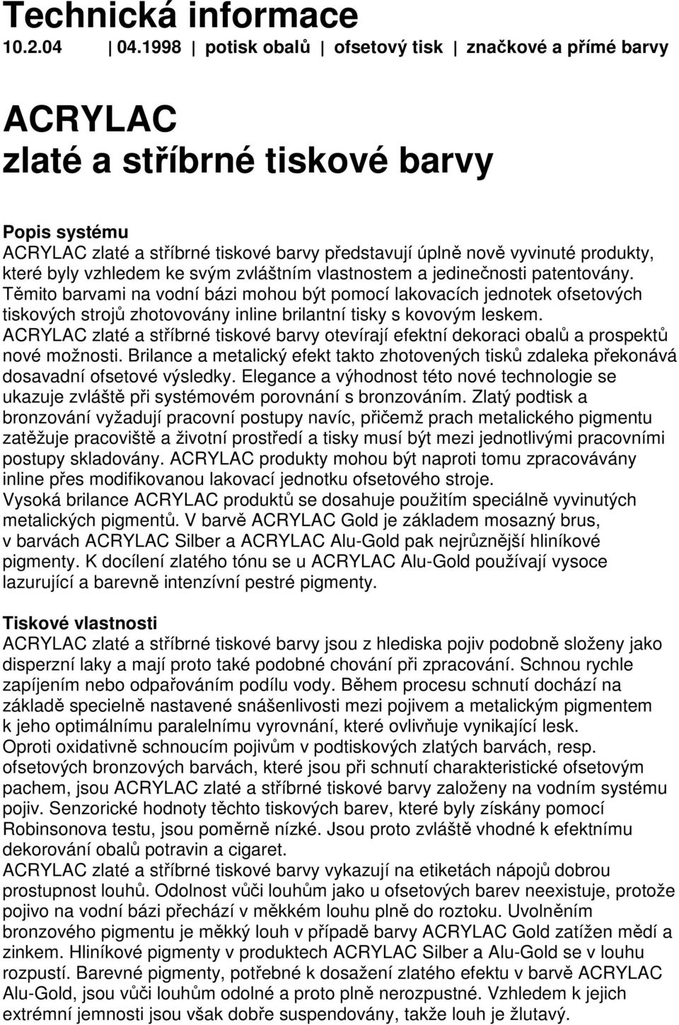 vzhledem ke svým zvláštním vlastnostem a jedinečnosti patentovány.