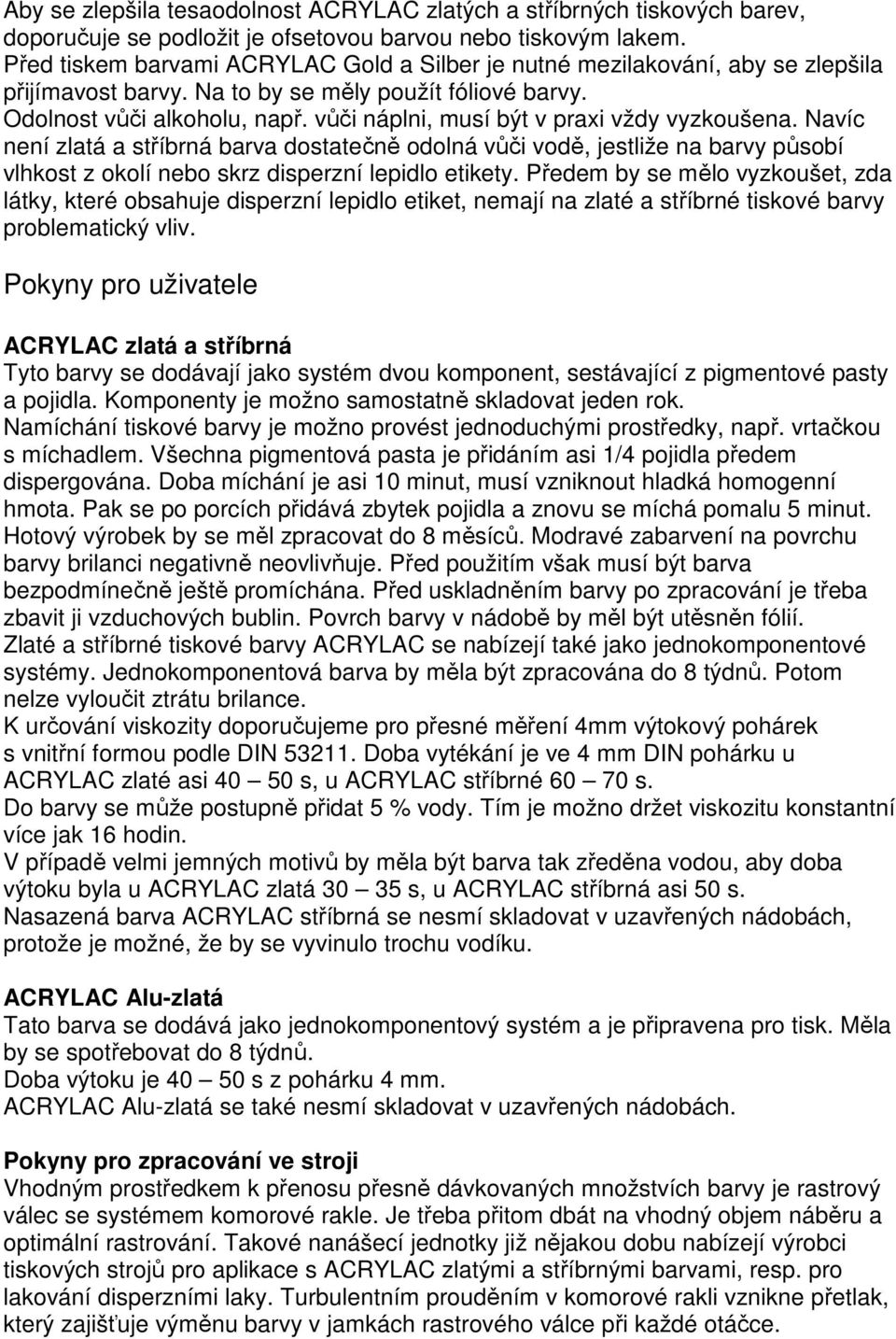 vůči náplni, musí být v praxi vždy vyzkoušena. Navíc není zlatá a stříbrná barva dostatečně odolná vůči vodě, jestliže na barvy působí vlhkost z okolí nebo skrz disperzní lepidlo etikety.