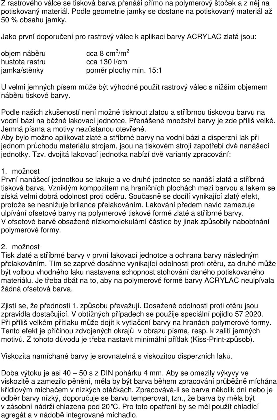 15:1 U velmi jemných písem může být výhodné použít rastrový válec s nižším objemem náběru tiskové barvy.