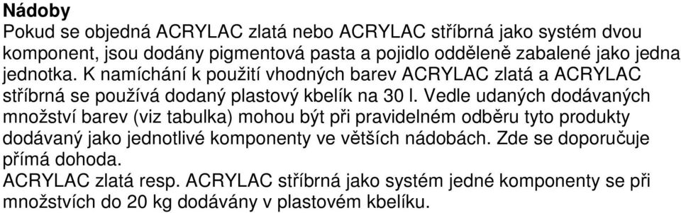 Vedle udaných dodávaných množství barev (viz tabulka) mohou být při pravidelném odběru tyto produkty dodávaný jako jednotlivé komponenty ve větších