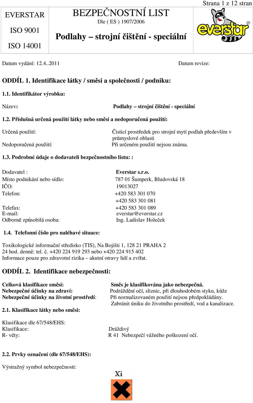 4..2011 Datum revize: ODDÍL 1. Identifikace látky / směsi a společnosti / podniku: 1.1. Identifikátor výrobku: Název: 1.2. Příslušná určená použití látky nebo směsi a nedoporučená použití: Určená