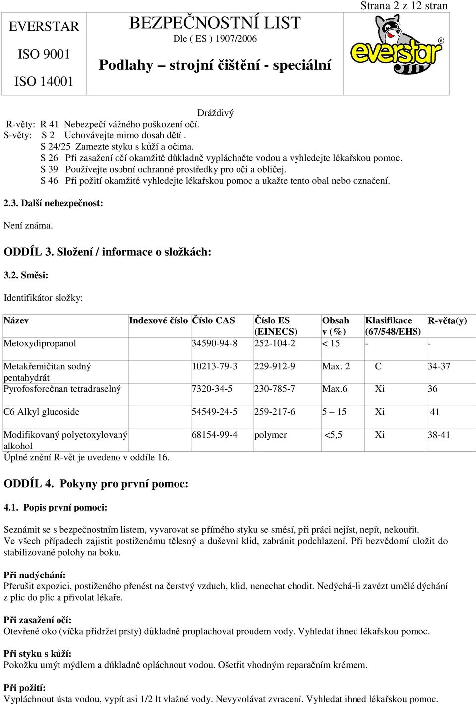 S 46 Při požití okamžitě vyhledejte lékařskou pomoc a ukažte tento obal nebo označení. 2.