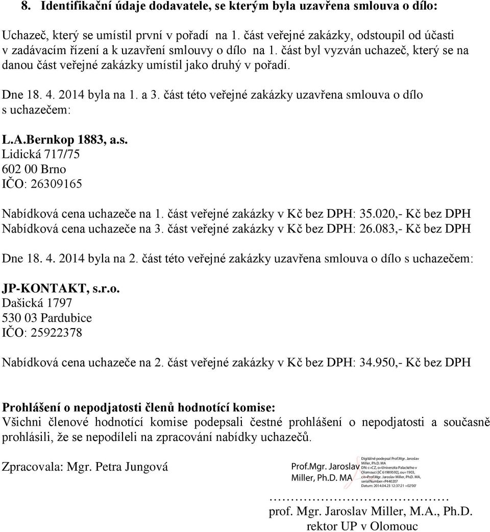 A.Bernkop 1883, a.s. Nabídková cena uchazeče na část veřejné zakázky v Kč bez : 35.020,- Kč bez Nabídková cena uchazeče na část veřejné zakázky v Kč bez : 26.083,- Kč bez Dne 18.