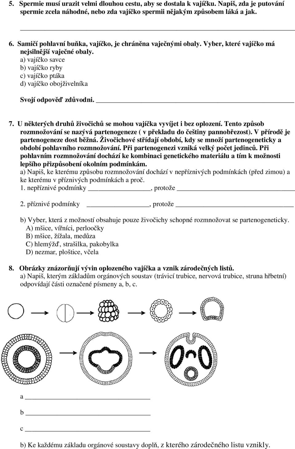 a) vajíčko savce b) vajíčko ryby c) vajíčko ptáka d) vajíčko obojživelníka Svojí odpověď zdůvodni. 7. U některých druhů živočichů se mohou vajíčka vyvíjet i bez oplození.