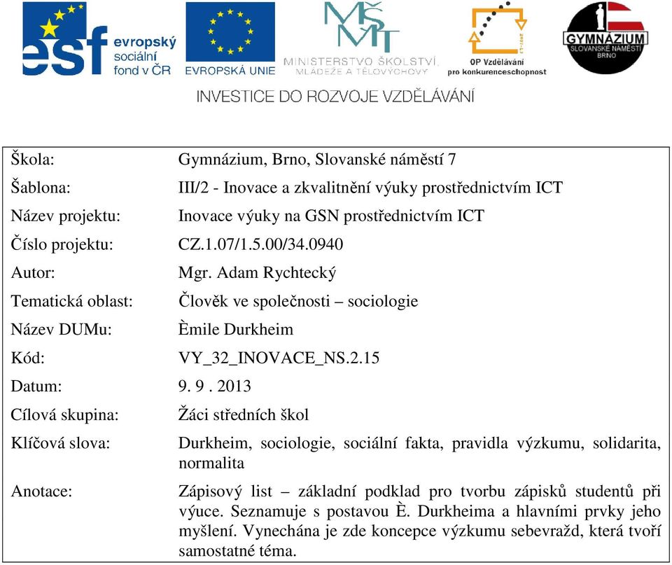 9. 2013 Cílová skupina: Klíčová slova: Anotace: VY_32_INOVACE_NS.2.15 Žáci středních škol Durkheim, sociologie, sociální fakta, pravidla výzkumu, solidarita, normalita Zápisový list základní podklad pro tvorbu zápisků studentů při výuce.