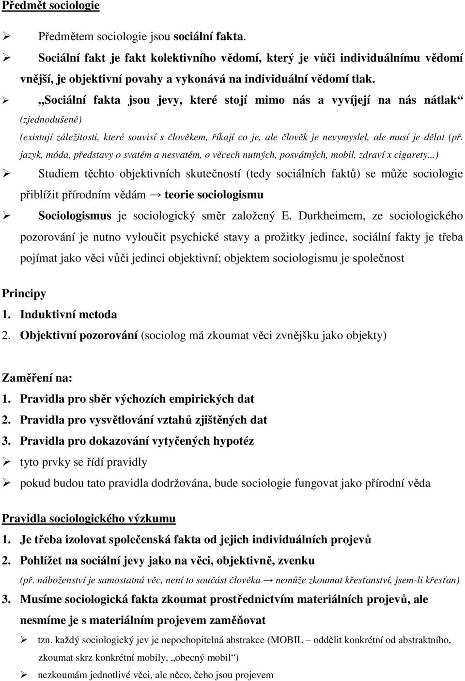 Sociální fakta jsou jevy, které stojí mimo nás a vyvíjejí na nás nátlak (zjednodušeně) (existují záležitosti, které souvisí s člověkem, říkají co je, ale člověk je nevymyslel, ale musí je dělat (př.