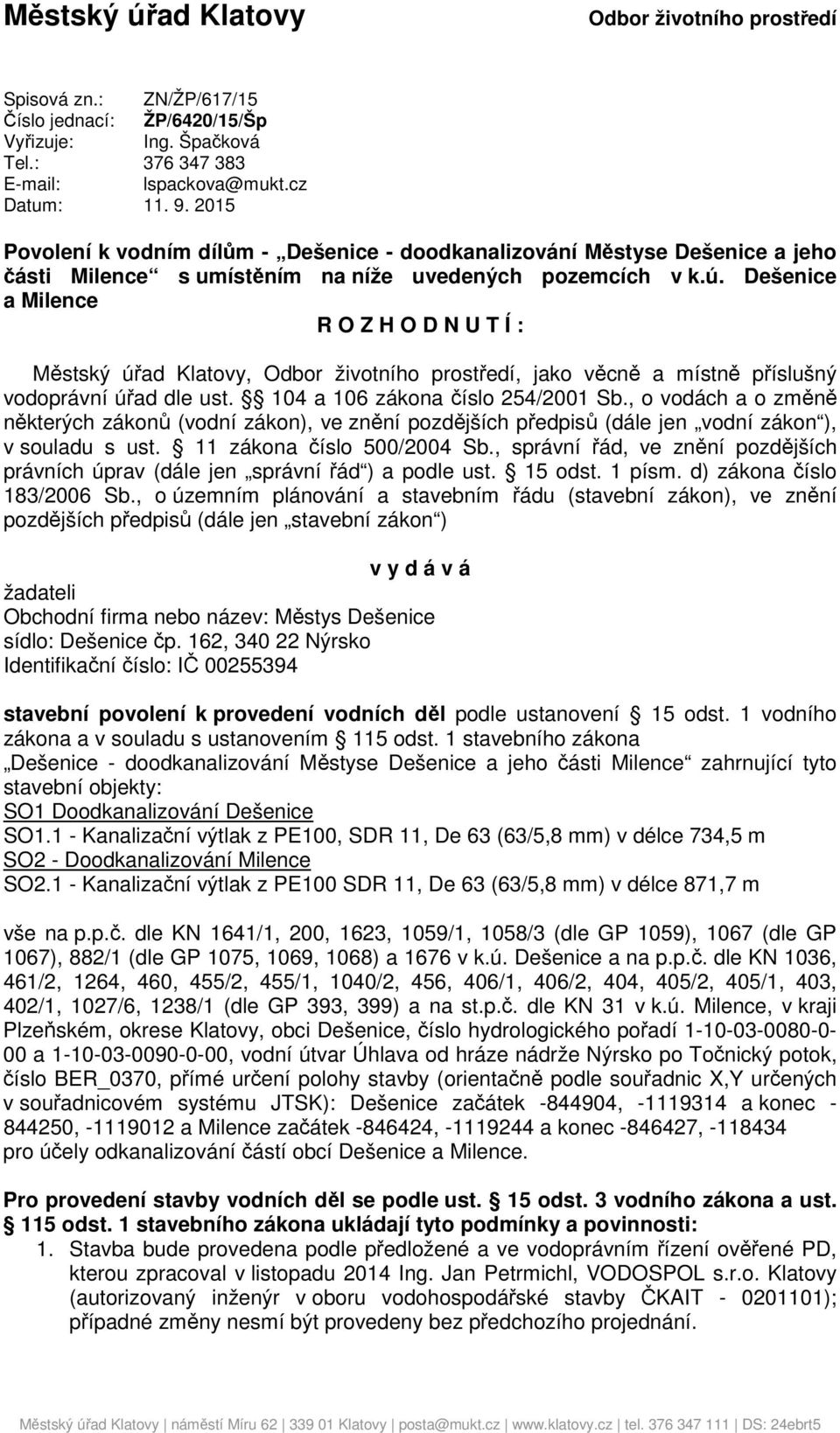 Dešenice a Milence R O Z H O D N U T Í : Městský úřad Klatovy, Odbor životního prostředí, jako věcně a místně příslušný vodoprávní úřad dle ust. 104 a 106 zákona číslo 254/2001 Sb.