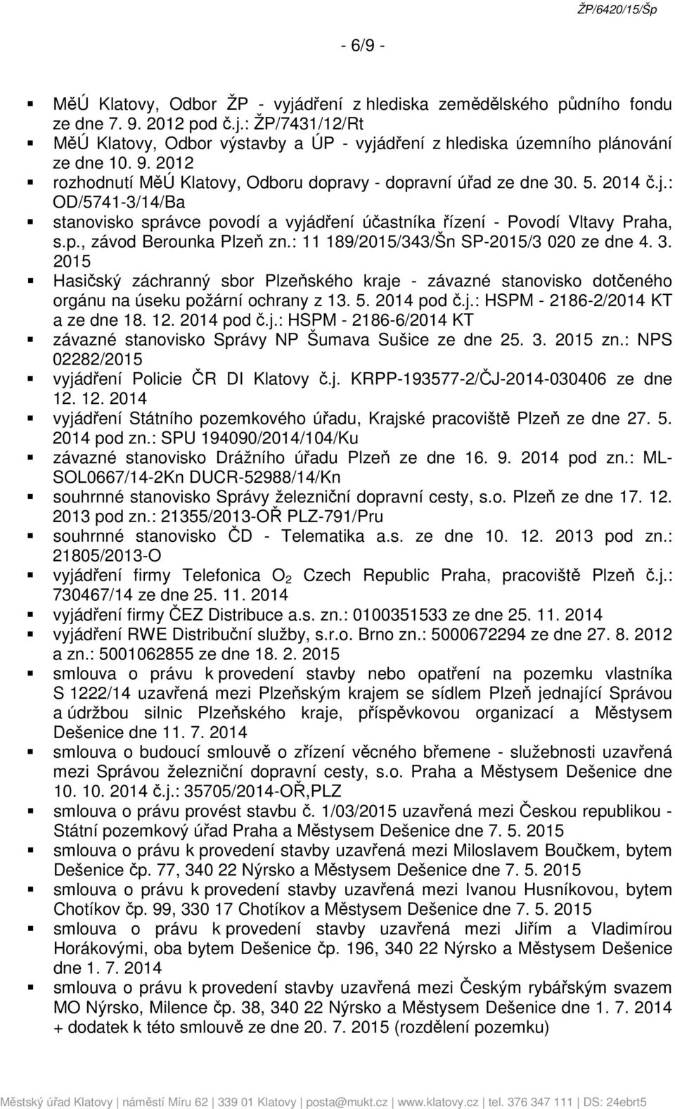 : 11 189/2015/343/Šn SP-2015/3 020 ze dne 4. 3. 2015 Hasičský záchranný sbor Plzeňského kraje - závazné stanovisko dotčeného orgánu na úseku požární ochrany z 13. 5. 2014 pod č.j.: HSPM - 2186-2/2014 KT a ze dne 18.