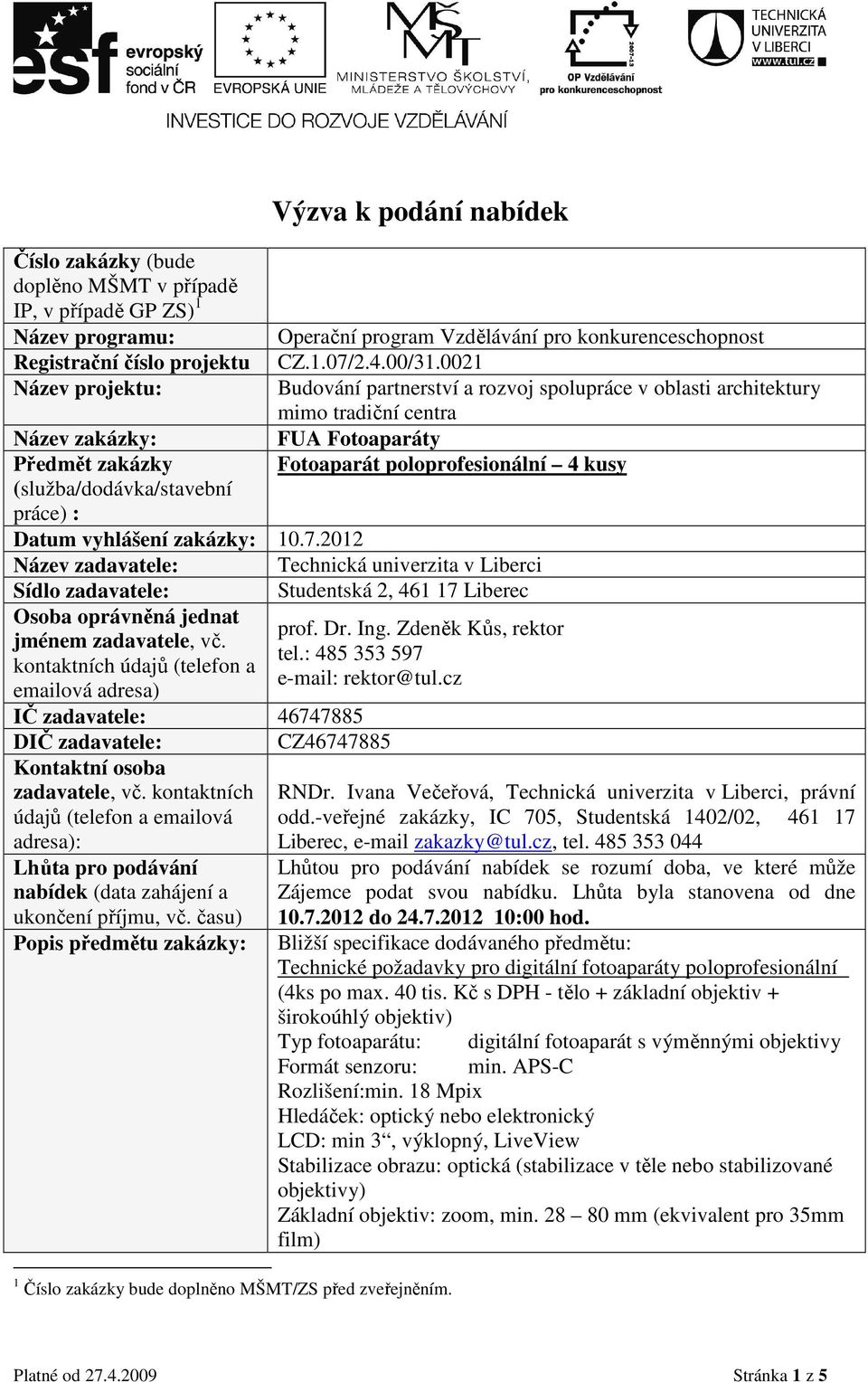 0021 Název projektu: Budování partnerství a rozvoj spolupráce v oblasti architektury mimo tradiční centra Název zakázky: FUA Fotoaparáty Předmět zakázky Fotoaparát poloprofesionální 4 kusy