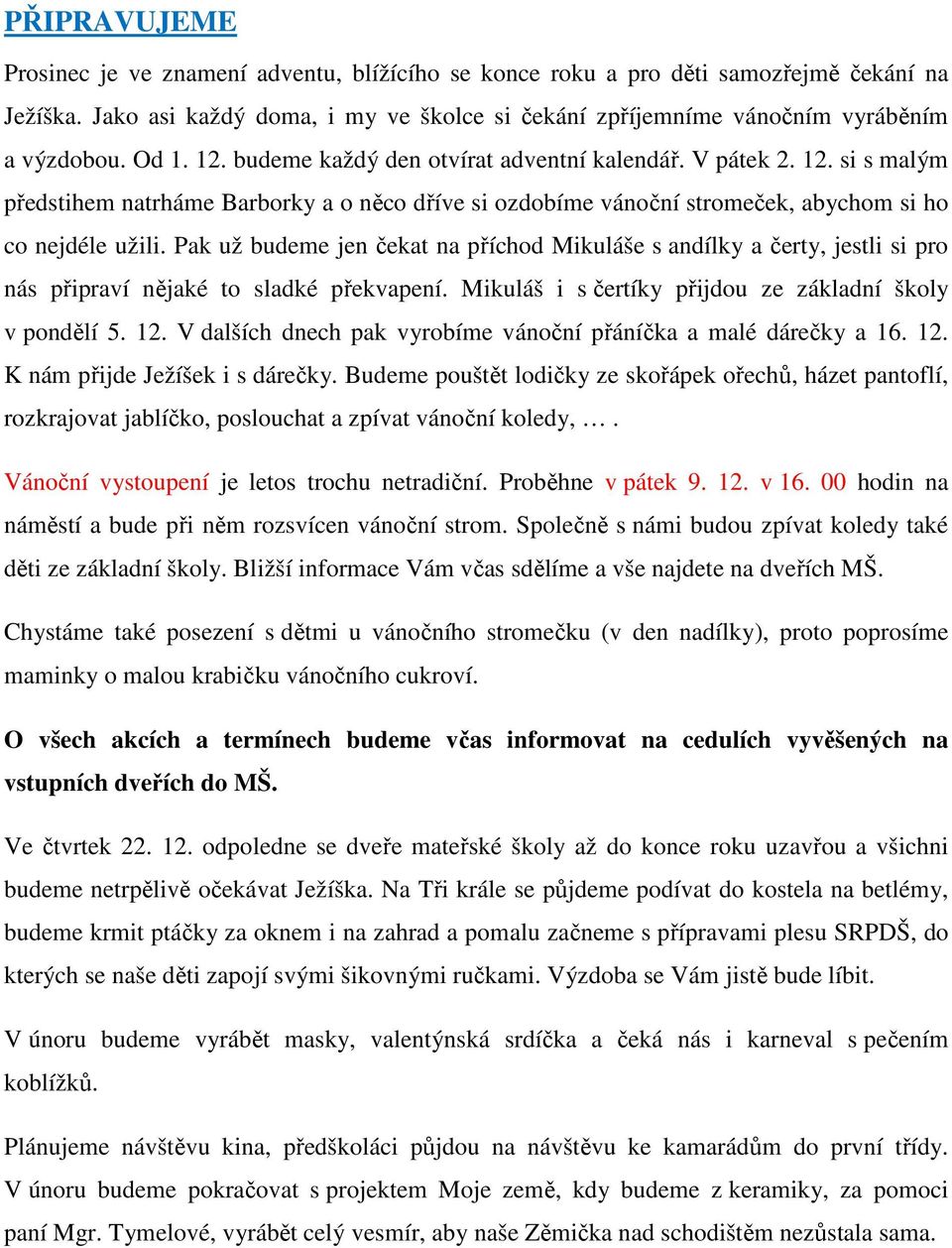 Pak už budeme jen čekat na příchod Mikuláše s andílky a čerty, jestli si pro nás připraví nějaké to sladké překvapení. Mikuláš i s čertíky přijdou ze základní školy v pondělí 5. 12.