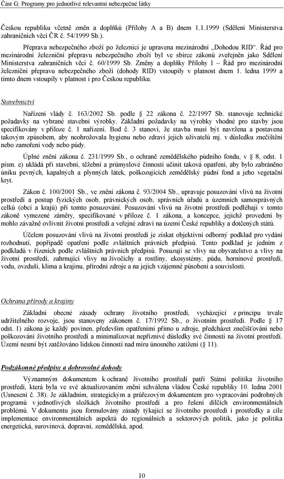 Změny a doplňky Přílohy I Řád pro mezinárodní železniční přepravu nebezpečného zboží (dohody RID) vstoupily v platnost dnem 1. ledna 1999 a tímto dnem vstoupily v platnost i pro Českou republiku.