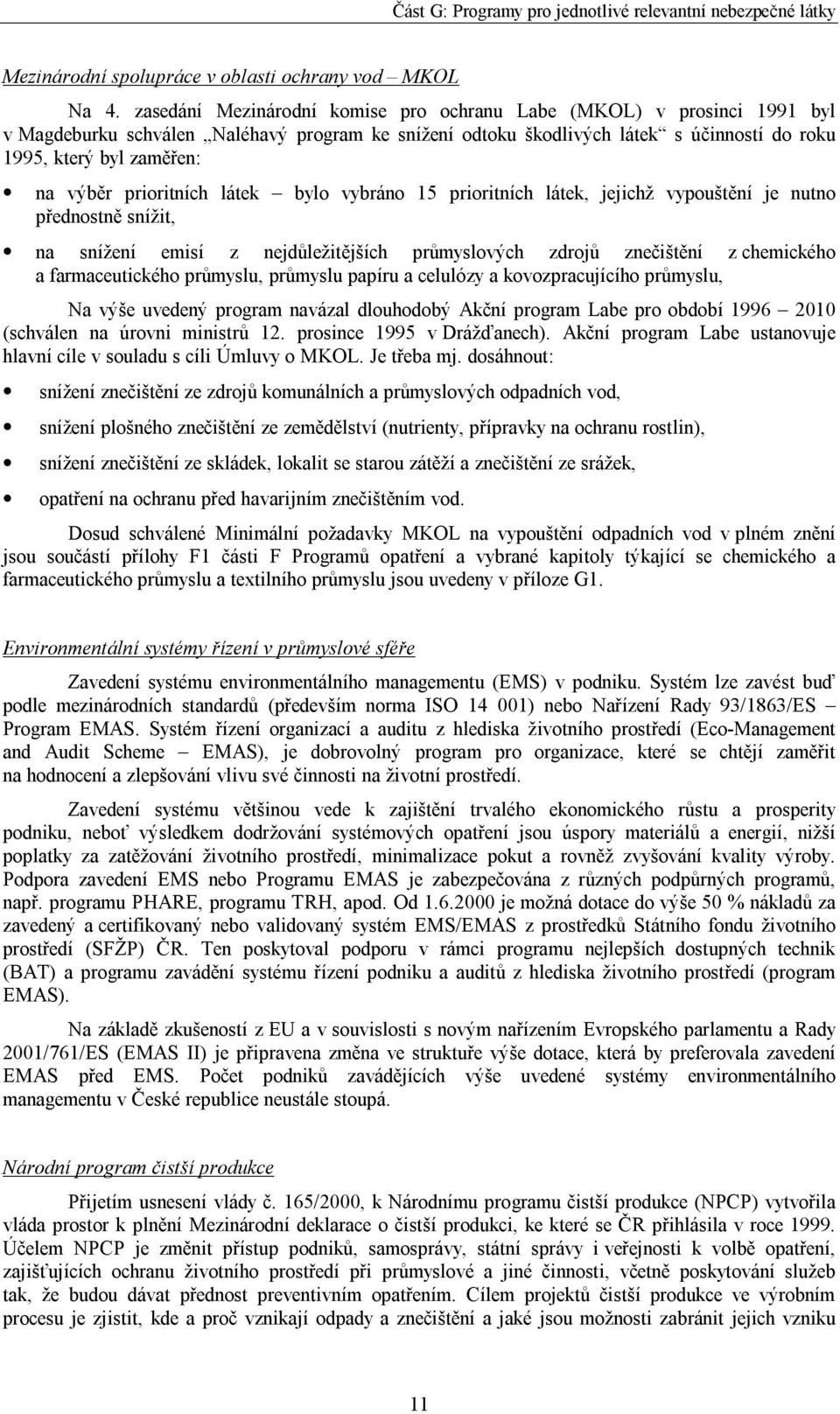 prioritních látek bylo vybráno 15 prioritních látek, jejichž vypouštění je nutno přednostně snížit, na snížení emisí z nejdůležitějších průmyslových zdrojů znečištění z chemického a farmaceutického