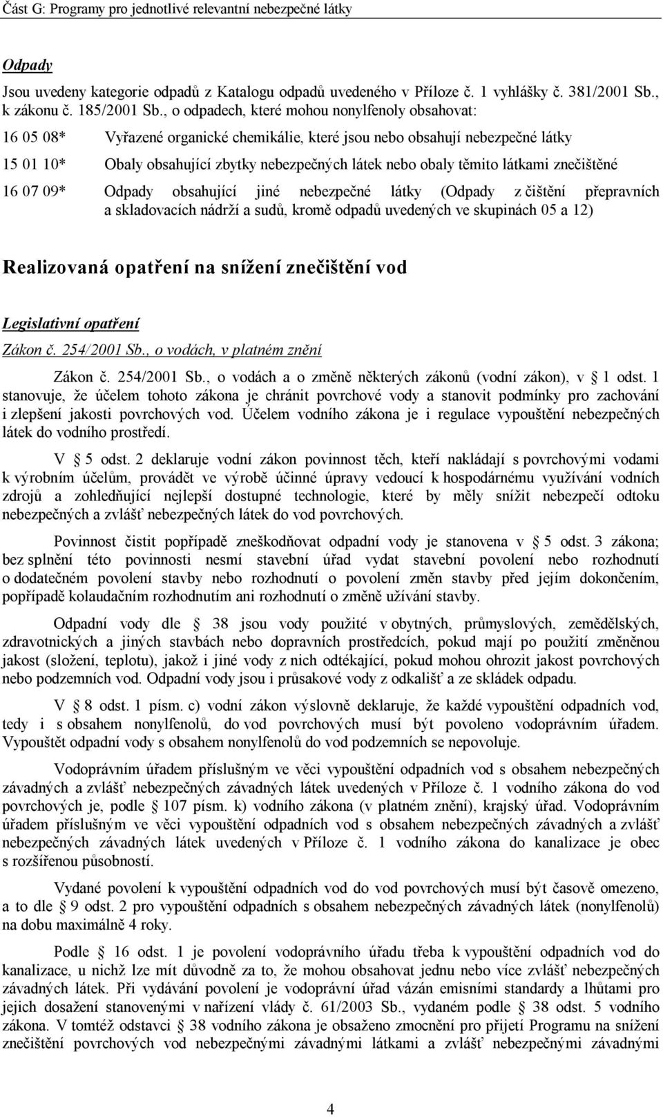 těmito látkami znečištěné 16 07 09* Odpady obsahující jiné nebezpečné látky (Odpady z čištění přepravních a skladovacích nádrží a sudů, kromě odpadů uvedených ve skupinách 05 a 12) Realizovaná