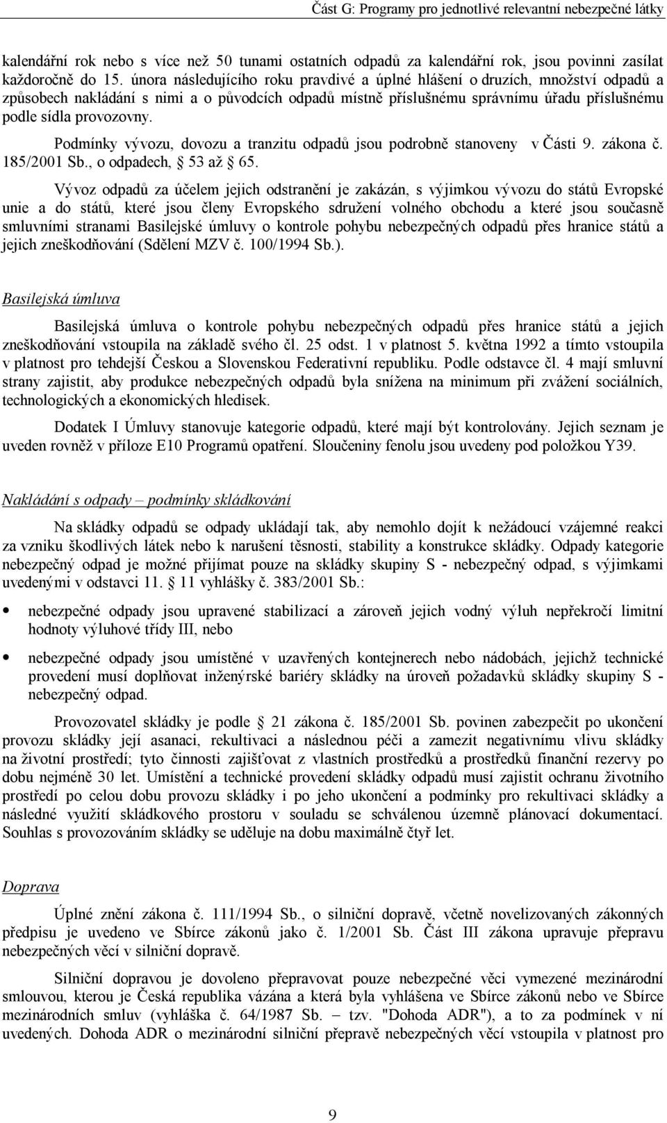 Podmínky vývozu, dovozu a tranzitu odpadů jsou podrobně stanoveny v Části 9. zákona č. 185/2001 Sb., o odpadech, 53 až 65.