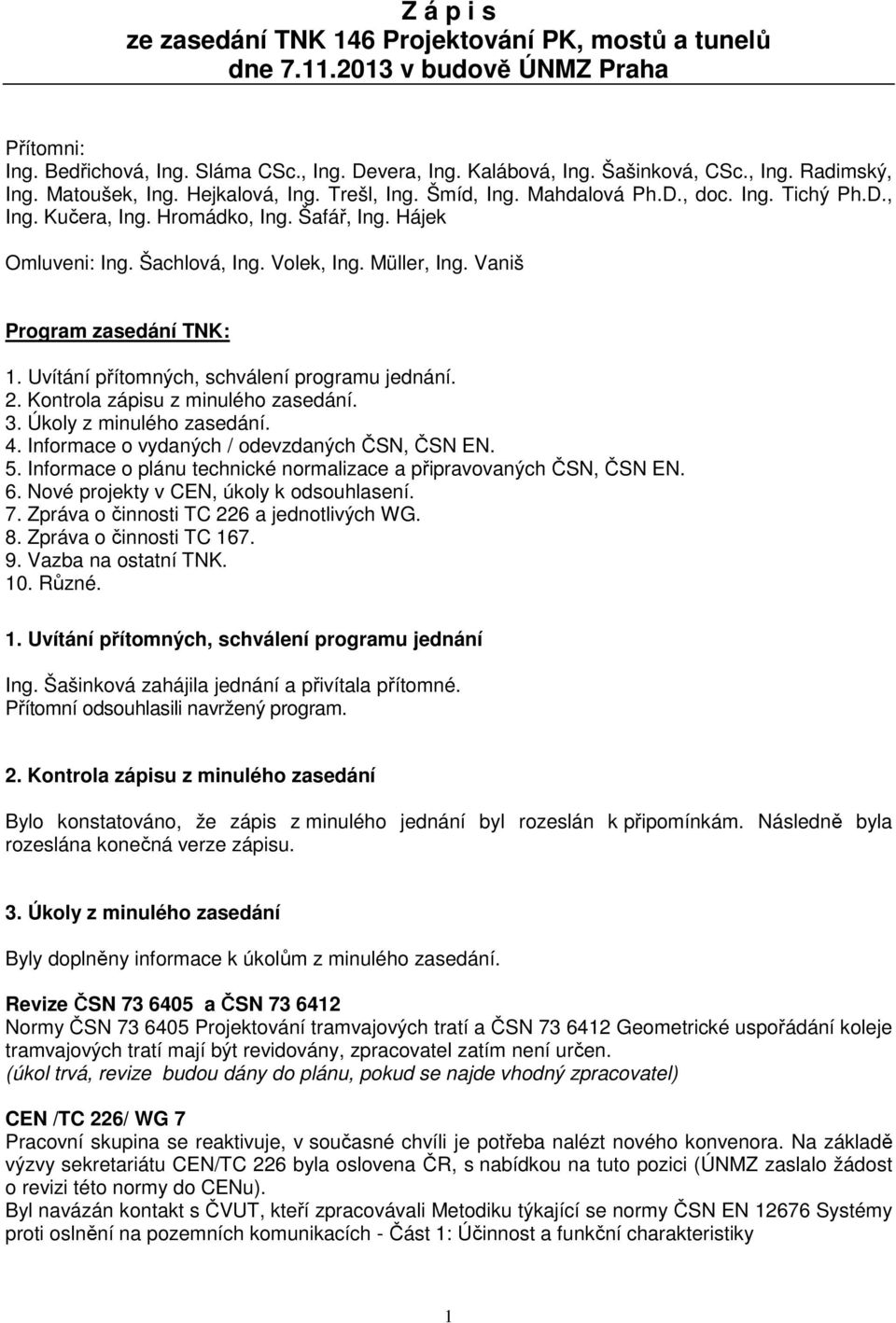 Vaniš Program zasedání TNK: 1. Uvítání přítomných, schválení programu jednání. 2. Kontrola zápisu z minulého zasedání. 3. Úkoly z minulého zasedání. 4. Informace o vydaných / odevzdaných ČSN, ČSN EN.