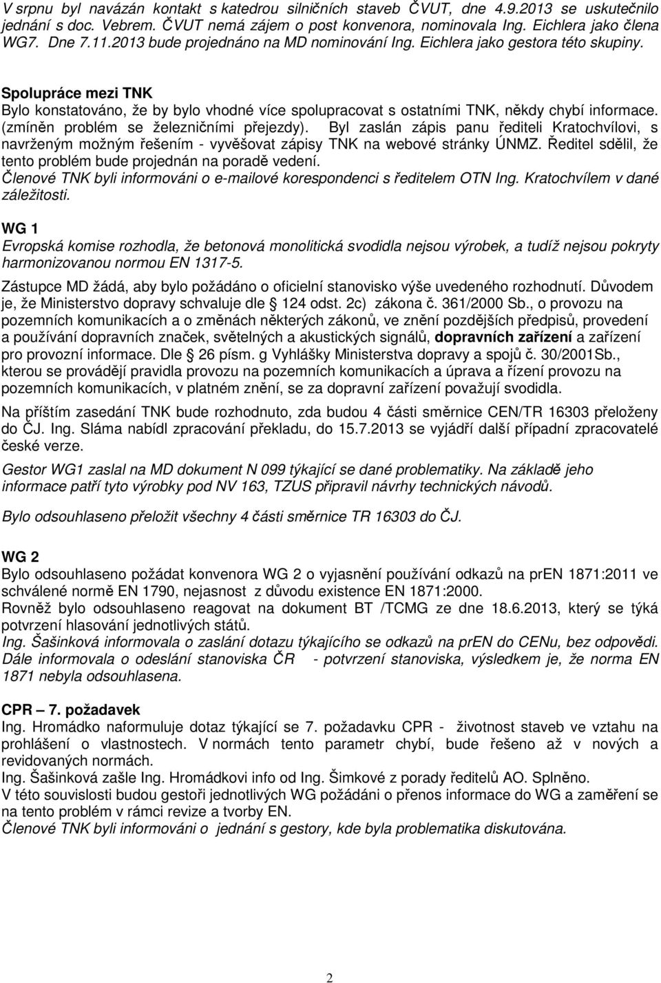 (zmíněn problém se železničními přejezdy). Byl zaslán zápis panu řediteli Kratochvílovi, s navrženým možným řešením - vyvěšovat zápisy TNK na webové stránky ÚNMZ.